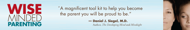 Wise-Minded Parenting: "A magnificent tool kit to help you become the parent you will be proud to be." - Daniel J. Siegel, M.D.; Author, "The developing Mind and Mindsight"