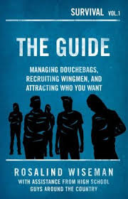 The Guide: Managing Douchbags, Recruiting Wingmen, and Attracting Who You Want by Rosalind Wiseman