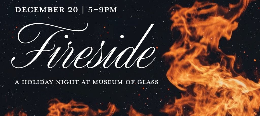 Fireside: A Holiday Night at Museum of Glass